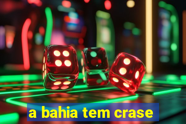 a bahia tem crase